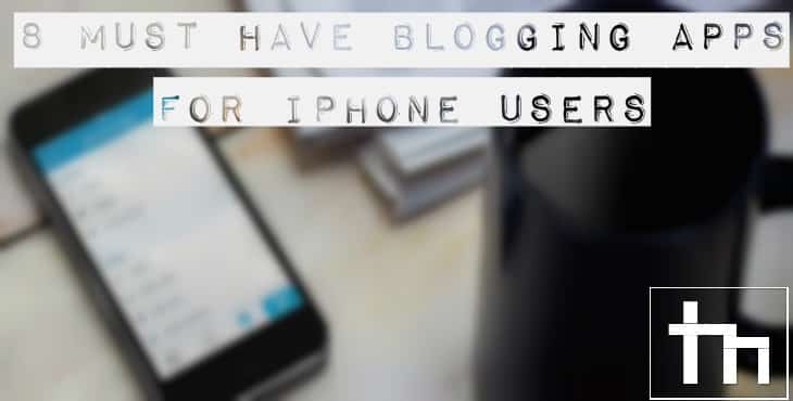 8 Must Have Blogging Apps For iPhone Users
