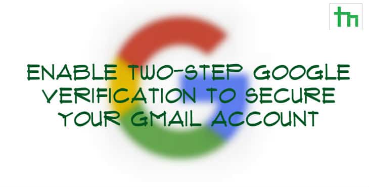 Enable Two-Step Google Verification To Secure Your Gmail Account