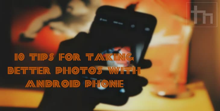 10 Tips for Taking Better Photos with Android Phone