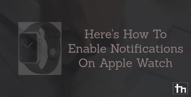 Here's How To Enable Notifications On Apple Watch